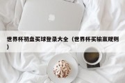 世界杯初盘买球登录大全（世界杯买输赢规则）