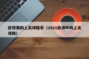 欧预赛网上买球赔率（2021欧洲杯网上买球网）