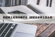 欧冠网上买球攻略平台（欧冠足彩网上怎么买）