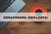 欧冠现金买球初盘网站（欧冠线上买球平台）